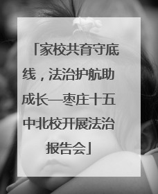 家校共育守底线，法治护航助成长—枣庄十五中北校开展法治报告会