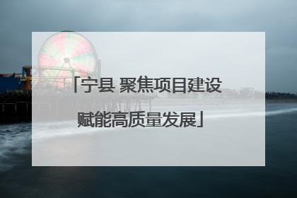 宁县 聚焦项目建设 赋能高质量发展