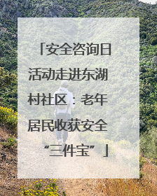安全咨询日活动走进东湖村社区：老年居民收获安全“三件宝”