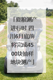 夏粮测产进行时 四川6月底前将完成4500块抽样地块测产