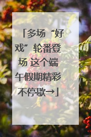 多场“好戏”轮番登场 这个端午假期精彩不停歇→