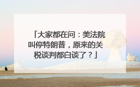 大家都在问：美法院叫停特朗普，原来的关税谈判都白谈了？