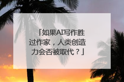 如果AI写作胜过作家，人类创造力会否被取代？