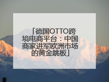 德国OTTO跨境电商平台：中国商家进军欧洲市场的黄金跳板