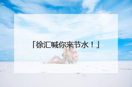 徐汇喊你来节水！