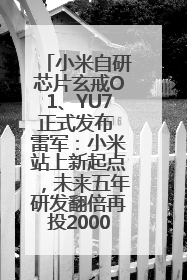 小米自研芯片玄戒O1、YU7正式发布 雷军：小米站上新起点，未来五年研发翻倍再投2000亿元