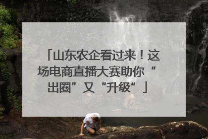 山东农企看过来！这场电商直播大赛助你“出圈”又“升级”
