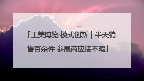 工美博览·模式创新｜半天销售百余件 参展商应接不暇