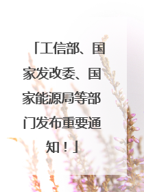 工信部、国家发改委、国家能源局等部门发布重要通知！
