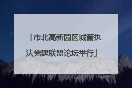 市北高新园区城管执法党建联盟论坛举行