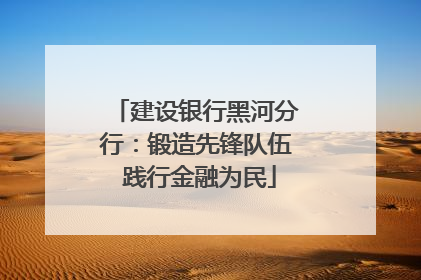建设银行黑河分行：锻造先锋队伍 践行金融为民