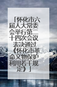 怀化市六届人大常委会举行第二十四次会议 表决通过《怀化市革命文物保护利用若干规定》