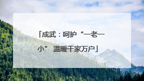 成武：呵护“一老一小” 温暖千家万户
