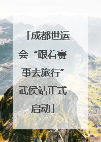 成都世运会“跟着赛事去旅行”武侯站正式启动