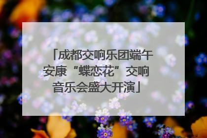 成都交响乐团端午安康“蝶恋花”交响音乐会盛大开演