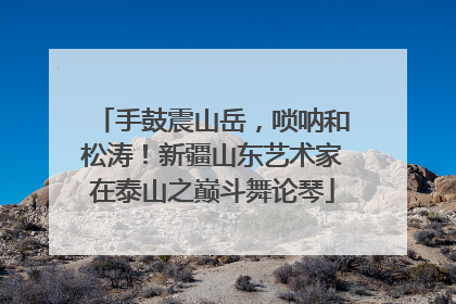 手鼓震山岳，唢呐和松涛！新疆山东艺术家在泰山之巅斗舞论琴