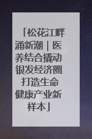 松花江畔涌新潮｜医养结合撬动银发经济圈 打造生命健康产业新样本