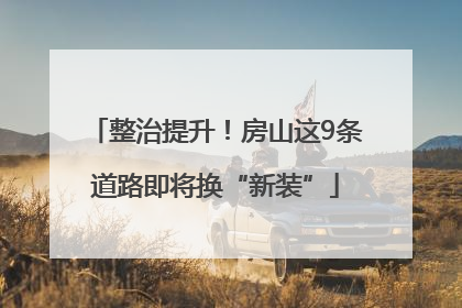 整治提升！房山这9条道路即将换“新装”