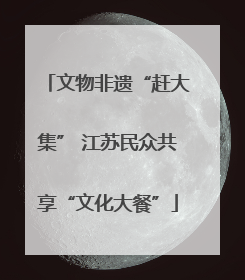 文物非遗“赶大集” 江苏民众共享“文化大餐”