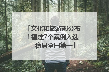 文化和旅游部公布！福建7个案例入选，稳居全国第一