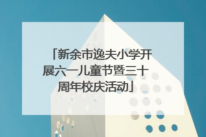 新余市逸夫小学开展六一儿童节暨三十周年校庆活动