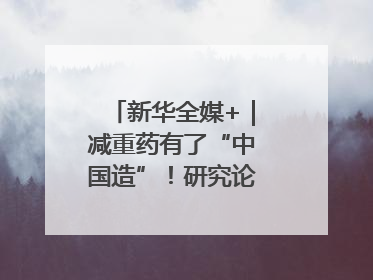 新华全媒+｜减重药有了“中国造”！研究论文登上顶刊