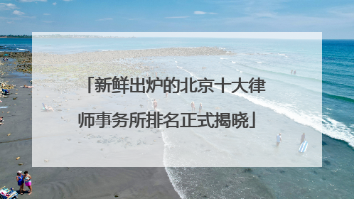 新鲜出炉的北京十大律师事务所排名正式揭晓