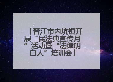 晋江市内坑镇开展“民法典宣传月”活动暨“法律明白人”培训会