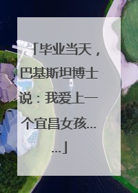 毕业当天，巴基斯坦博士说：我爱上一个宜昌女孩……