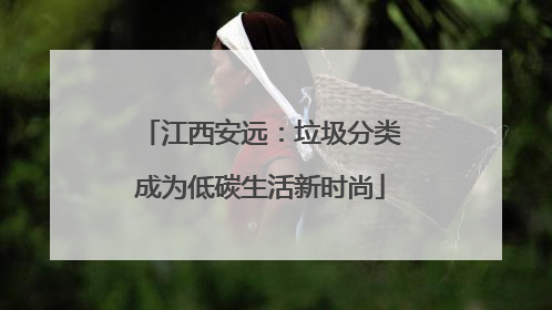 江西安远：垃圾分类成为低碳生活新时尚