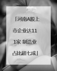 河南A股上市企业达111家 制造业占比超七成