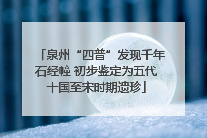 泉州“四普”发现千年石经幢 初步鉴定为五代十国至宋时期遗珍
