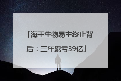 海王生物易主终止背后：三年累亏39亿