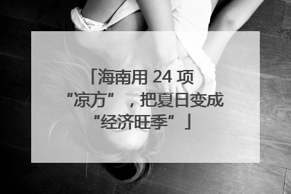 海南用 24 项 “凉方”，把夏日变成 “经济旺季”