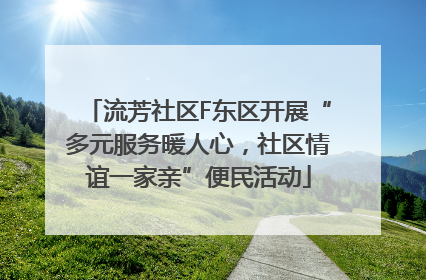 流芳社区F东区开展“多元服务暖人心，社区情谊一家亲”便民活动