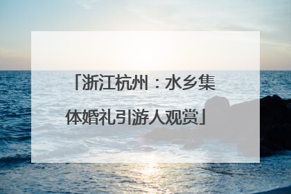 浙江杭州：水乡集体婚礼引游人观赏