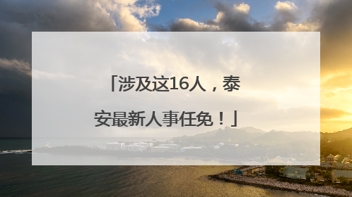 涉及这16人，泰安最新人事任免！