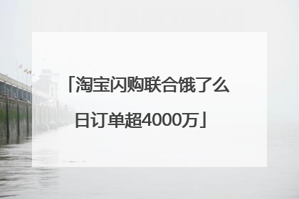 淘宝闪购联合饿了么日订单超4000万