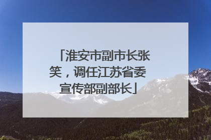 淮安市副市长张笑，调任江苏省委宣传部副部长