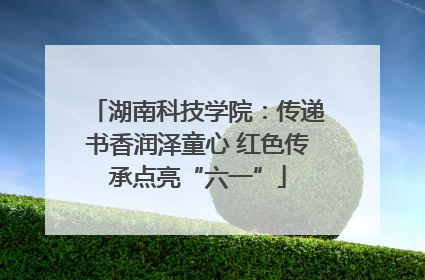 湖南科技学院：传递书香润泽童心 红色传承点亮“六一”