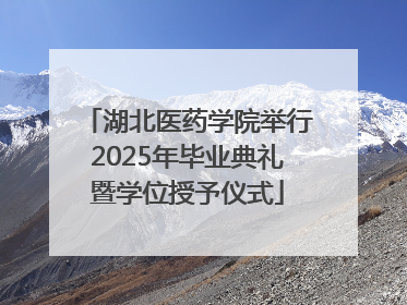 湖北医药学院举行2025年毕业典礼暨学位授予仪式