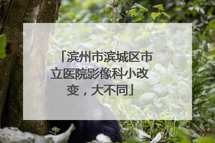 滨州市滨城区市立医院影像科小改变，大不同