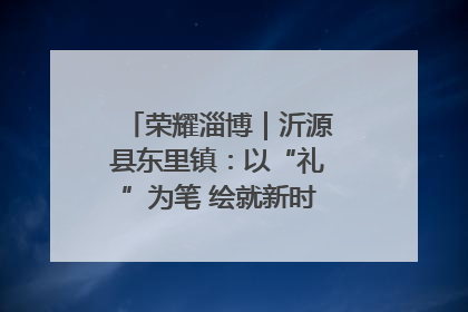 荣耀淄博｜沂源县东里镇：以“礼”为笔 绘就新时代乡风文明画卷