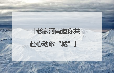 老家河南邀你共赴心动旅“城”
