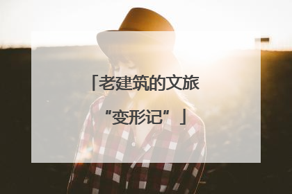 老建筑的文旅“变形记”