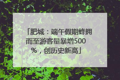 肥城：端午假期蜂拥而至游客量暴增500%，创历史新高