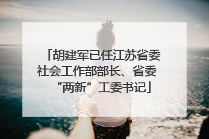 胡建军已任江苏省委社会工作部部长、省委“两新”工委书记