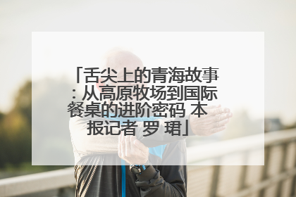舌尖上的青海故事：从高原牧场到国际餐桌的进阶密码 本报记者 罗 珺