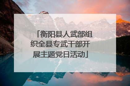 衡阳县人武部组织全县专武干部开展主题党日活动