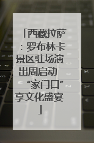西藏拉萨：罗布林卡景区驻场演出周启动 “家门口”享文化盛宴